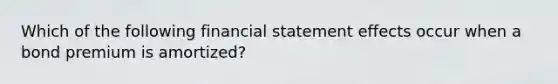 Which of the following financial statement effects occur when a bond premium is amortized?