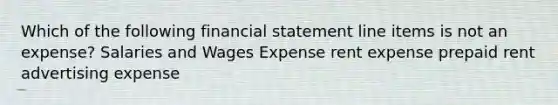 Which of the following financial statement line items is not an expense? Salaries and Wages Expense rent expense prepaid rent advertising expense