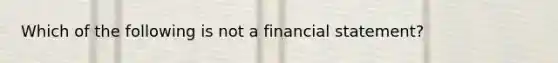 Which of the following is not a financial statement?