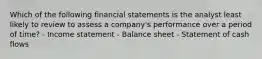 Which of the following financial statements is the analyst least likely to review to assess a company's performance over a period of time? - Income statement - Balance sheet - Statement of cash flows