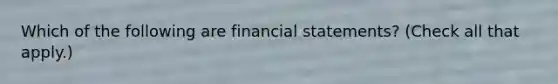 Which of the following are <a href='https://www.questionai.com/knowledge/kFBJaQCz4b-financial-statements' class='anchor-knowledge'>financial statements</a>? (Check all that apply.)