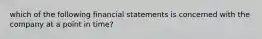 which of the following financial statements is concerned with the company at a point in time?