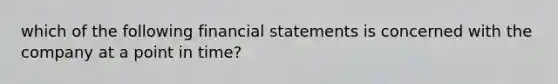 which of the following financial statements is concerned with the company at a point in time?