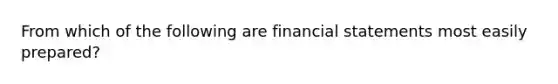 From which of the following are financial statements most easily prepared?