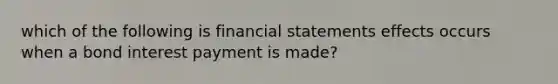 which of the following is <a href='https://www.questionai.com/knowledge/kFBJaQCz4b-financial-statements' class='anchor-knowledge'>financial statements</a> effects occurs when a bond interest payment is made?