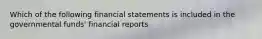 Which of the following financial statements is included in the governmental funds' financial reports