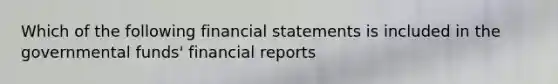 Which of the following financial statements is included in the governmental funds' financial reports