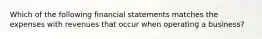 Which of the following financial statements matches the expenses with revenues that occur when operating a business?