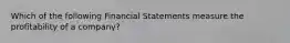 Which of the following Financial Statements measure the profitability of a company?