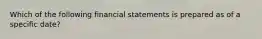 Which of the following financial statements is prepared as of a specific date?