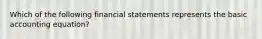 Which of the following financial statements represents the basic accounting equation?