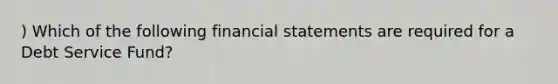 ) Which of the following financial statements are required for a Debt Service Fund?