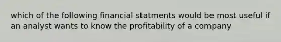 which of the following financial statments would be most useful if an analyst wants to know the profitability of a company