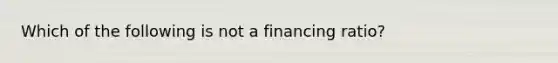 Which of the following is not a financing ratio?