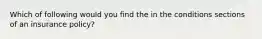 Which of following would you find the in the conditions sections of an insurance policy?