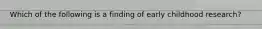 Which of the following is a finding of early childhood research?