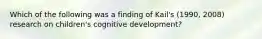 Which of the following was a finding of Kail's (1990, 2008) research on children's cognitive development?