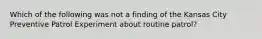 Which of the following was not a finding of the Kansas City Preventive Patrol Experiment about routine patrol?