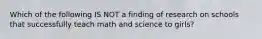 Which of the following IS NOT a finding of research on schools that successfully teach math and science to girls?