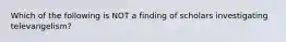 Which of the following is NOT a finding of scholars investigating televangelism?