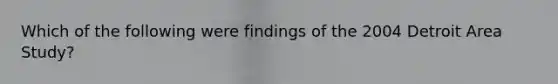 Which of the following were findings of the 2004 Detroit Area Study?