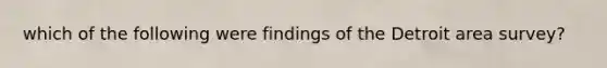 which of the following were findings of the Detroit area survey?