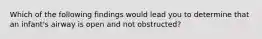 Which of the following findings would lead you to determine that an infant's airway is open and not obstructed?