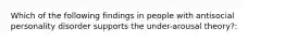 Which of the following findings in people with antisocial personality disorder supports the under-arousal theory?: