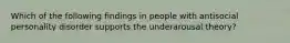 Which of the following findings in people with antisocial personality disorder supports the underarousal theory?