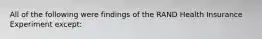 All of the following were findings of the RAND Health Insurance Experiment except: