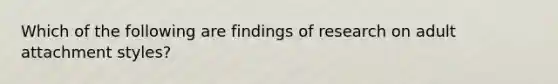 Which of the following are findings of research on adult attachment styles?