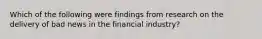 Which of the following were findings from research on the delivery of bad news in the financial industry?