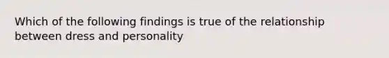 Which of the following findings is true of the relationship between dress and personality