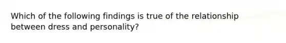 Which of the following findings is true of the relationship between dress and personality?