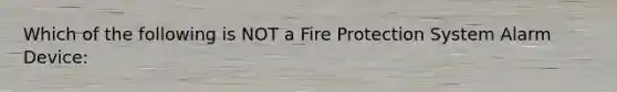 Which of the following is NOT a Fire Protection System Alarm Device: