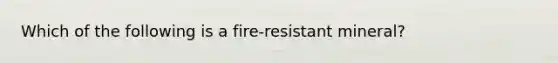 Which of the following is a fire-resistant mineral?