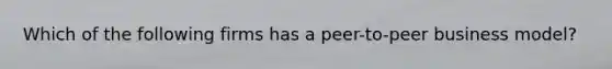 Which of the following firms has a peer-to-peer business model?