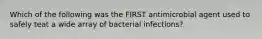 Which of the following was the FIRST antimicrobial agent used to safely teat a wide array of bacterial infections?