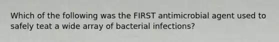 Which of the following was the FIRST antimicrobial agent used to safely teat a wide array of bacterial infections?