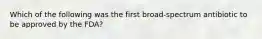 Which of the following was the first broad-spectrum antibiotic to be approved by the FDA?