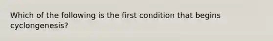 Which of the following is the first condition that begins cyclongenesis?