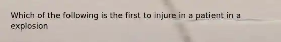 Which of the following is the first to injure in a patient in a explosion