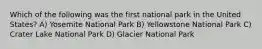 Which of the following was the first national park in the United States? A) Yosemite National Park B) Yellowstone National Park C) Crater Lake National Park D) Glacier National Park
