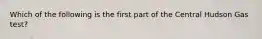 Which of the following is the first part of the Central Hudson Gas test?