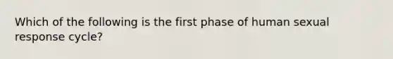 Which of the following is the first phase of human sexual response cycle?