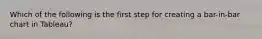 Which of the following is the first step for creating a bar-in-bar chart in Tableau?