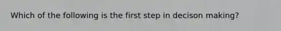 Which of the following is the first step in decison making?