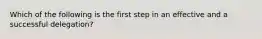 Which of the following is the first step in an effective and a successful delegation?