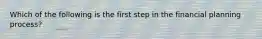 Which of the following is the first step in the financial planning process?