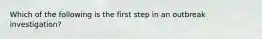 Which of the following is the first step in an outbreak investigation?